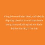 Công bố cơ sở khám bệnh, chữa bệnh đáp ứng yêu cầu là cơ sở thực hành trong đào tạo khối ngành sức khỏe – Bệnh viện ĐKQT Thu Cúc